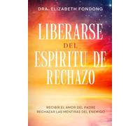 LIBERARSE DEL ESPÍRITU DE RECHAZO: Recibir el amor del Padre Rechazar las mentiras del enemigo