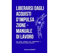 LIBERARSI DAGLI ACQUISTI D'IMPULSAZIONE - MANUALE DI LAVORO: Una Guida Completa Per Comprendere E Controllare Gli Acquisti Impulsivi