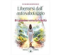 Liberarsi dall'autosabotaggio. Il cammino verso la felicità (Ben-essere)