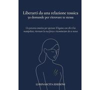 Liberarti da una relazione tossica: 50 domande per ritrovare te stessa: Un percorso emotivo per spezzare il legame con chi ti ha manipolato, ritrovare la tua forza e ricominciare da te stessa.