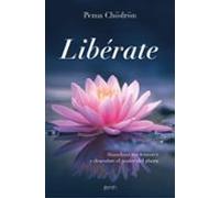 Libérate. Abandona tus temores y descubre el poder del ahora. | Pema Chödrön