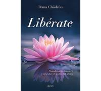Libérate. Abandona tus temores y descubre el poder del ahora. | Pema Chödrön