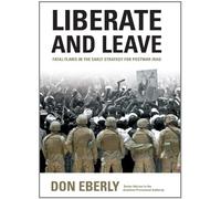Liberate and Leave: Fatal Flaws in the Early Strategy for Postwar Iraq