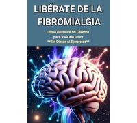 "Libérate de la Fibromialgia: Cómo Restauré Mi Cerebro para Vivir sin Dolor: Sin Dietas ni Ejercicios: 1 (Ganadores de la Fibromialgia)