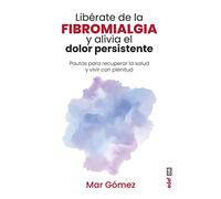 Libérate de la fibromialgia y alivia el dolor persistente: Pautas para recuperar la salud y vivir con plenitud (Plus vitae)