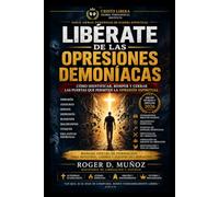 LIBÉRATE DE LAS OPRESIONES DEMONÍACAS: Cómo identificar, romper y cerrar las puertas que permiten la opresión espiritual: 6 (ARMAS PODEROSAS DE GUERRA ESPIRITUAL)