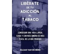 Libérate de tu adicción al tabaco: Conseguir una vida larga, sana y con más dinero es más fácil de lo que piensas