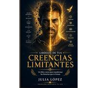 Libérate de tus Creencias Limitantes: Un libro-curso para transformar las historias que te frenan (Despierta tu Luz)