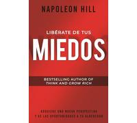 Libérate de Tus Miedos (Freedom from Your Fears): Adquiere Una Nueva Perspectiva Y Ve Las Oportunidades a Tu Alrededor (Official Publication of the Napoleon Hill Foundation)