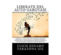 Libérate del Auto-Sabotaje: Aprende a Fortalecer Tú Guerrero Interior, Liberarte del Auto-Sabotaje Interno, Controlar tus Emociones y Dirigir tus ... Leyes Preliminares del Éxito” Volumen 2 de 7)