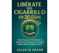 LIBÉRATE DEL CIGARRILLO EN 30 DÍAS: Cómo superar el síndrome de abstinencia y recuperar tu salud, ¡Incluso Si Has Probado Todo! (dejar de fumar)