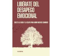 Libérate Del Desapego Emocional: Suelta la duda y la culpa para abrir nuevos caminos