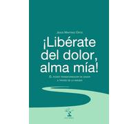 ¡Libérate del dolor alma mía!: El poder transformador de sanar a través de la imagen