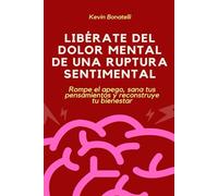 Libérate del dolor mental de una ruptura sentimental: Rompe el apego, sana tus pensamientos y reconstruye tu bienestar