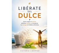 Libérate del dulce: Cómo dejar el azúcar, eliminar antojos y recuperar tu energía sin dietas extremas Autora: Victoria Libertad