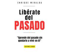 Libérate del pasado: "Aprende del Pasado sin Quedarte a Vivir en Él" (Sabiduría para todos)