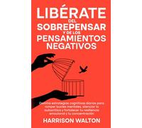 Libérate del sobrepensar y de los pensamientos negativos: Domina estrategias cognitivas diarias para romper bucles mentales, silenciar la autocrítica ... para el alivio de la ansiedad y el estrés)