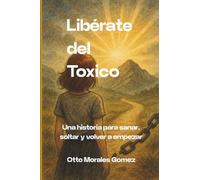Libérate del Toxico: Una historia para sanar, soltar y volver a empezar