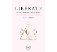 Liberate. Relatos De La Piel Al Alma. Un Viaje Lunar Al Despertar Feme