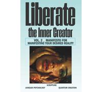 Liberate the Inner Creator _ Vol.2: Manifest Your Desired Reality through Sacred Scripture, Jungian Wisdom, and Quantum Creation