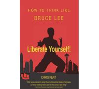 Liberate Yourself!: How To Think Like Bruce Lee