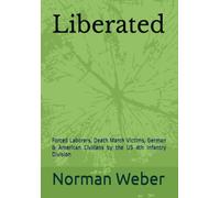 Liberated: Forced Laborers, Death March Victims, German & American Civilians by the US 4th Infantry Division (Trilogy of War, Post-War & Hurdles of Life)
