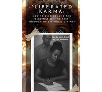 Liberated Karma: How to Live Beyond the Bindings of the Past Through Intentional Living