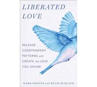 Liberated Love: Release Codependent Patterns and Create the Love You Desire