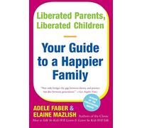Liberated Parents, Liberated Children: Your Guide to a Happier Family (Reissue)