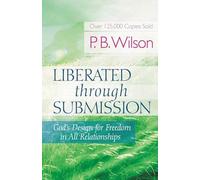 Liberated Through Submission: God's Design for Freedom in All Relationships