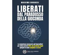 LIBERATI DAL PARADOSSO DELLA GIOCONDA: Le competenze necessarie agli imprenditori per evitare più del 90% dei problemi legali spiegate in modo semplice e pratico