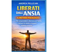 LIBERATI DALL’ANSIA IN 14 GIORNI: Il metodo psicologico per comprendere e disinnescare l’ansia, calmare la mente e ritrovare stabilità emotiva (Psicologia Applicata)