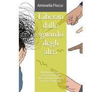 Liberati dallo sguardo degli altri: Workbook pratico per superare la paura del giudizio, ritrovare autenticità e tornare a scegliere sé