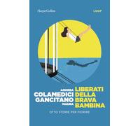 Liberati della brava bambina. Otto storie per fiorire