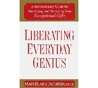 Liberating Everyday Genius: A Revolutionary Guide for Indentifying and Mastering Your Exceptional Gifts