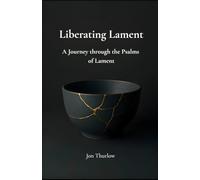 Liberating Lament: A Journey through the Psalms of Lament