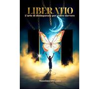 LIBERATIO: L’arte di disimparare per vivere davvero