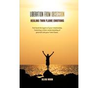 Liberation from Obsession: Healing Twin Flame Emotions (Twin Flame Personal Growth)