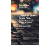 Liberation on the Dance Floor: Popular Music and the Promise of Plurality (Elements in Music and the City)
