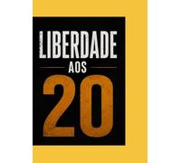 Liberdade aos 20: Mentalidade, disciplina e estratégia para conquistar independecia jovem