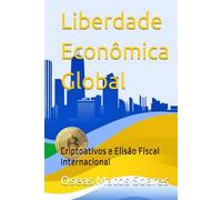 Liberdade Econômica Global: Criptoativos e Elisão Fiscal Internacional