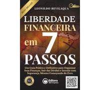 Liberdade Financeira em 7 Passos: Um Guia Prático e Definitivo para Organizar Suas Finanças, Sair das Dívidas e Investir com Segurança, Mesmo Começando do Zero