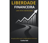 Liberdade Financeira - Uma Nova Abordagem: Seu guia prático para a independência financeira
