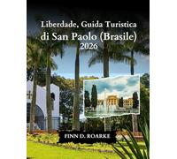 Liberdade, Guida Turistica di San Paolo (Brasile) 2026: La Guida Turistica Essenziale Per Le Strade, La Cultura E I Sapori Di Liberdade