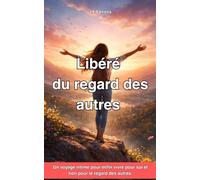 Libéré du Regard des Autres: Un voyage intime pour enfin vivre pour soi et non pour le regard des autres