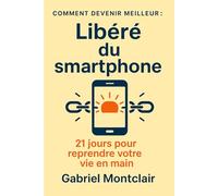 Libéré du smartphone: 21 jours pour reprendre sa vie en main (Comment devenir meilleur)