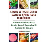 Libere El Poder De Los Batidos Aptos Para Diabéticos: Su Arma Secreta Para Perder Peso Y Controlar El Azúcar En Sangre