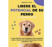 Libere el potencial de su perro: La guía definitiva para transformar a su compañero canino | Domine más de 40 órdenes con el método probado de 7 días