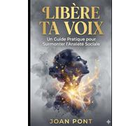 LIBÈRE TA VOIX: Un Guide Pratique pour Surmonter l'Anxiété Sociale et Se Connecter avec Confiance (Version pour Femmes): 2 (OUI, JE VEUX. OUI, JE PEUX)