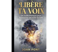 LIBÈRE TA VOIX: Un Guide Pratique pour Surmonter l'Anxiété Sociale et Se Connecter avec Confiance (Version pour Femmes) (OUI, JE VEUX. OUI, JE PEUX)
